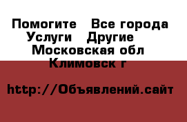 Помогите - Все города Услуги » Другие   . Московская обл.,Климовск г.